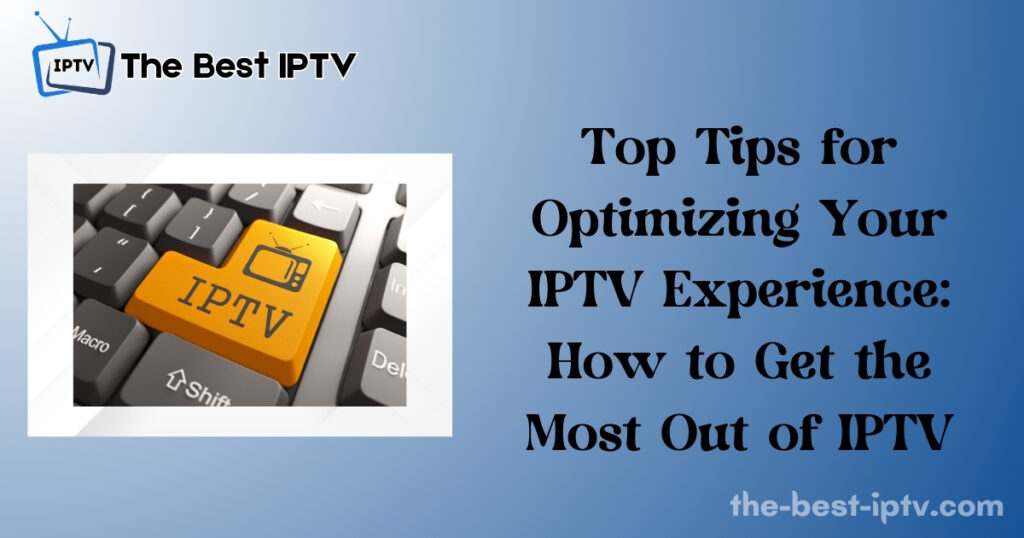 Top Tips for Optimizing Your IPTV Experience: How to Get the Most Out of IPTV