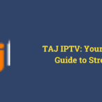 TAJ IPTV: Your Complete Guide to Streaming