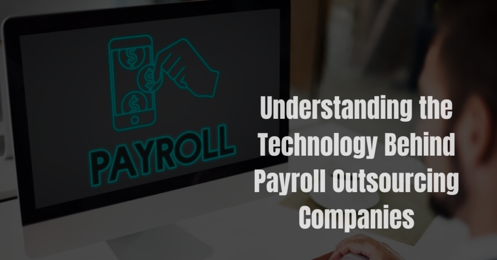 Understanding the Technology Behind Payroll Outsourcing Companies