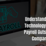 Understanding the Technology Behind Payroll Outsourcing Companies