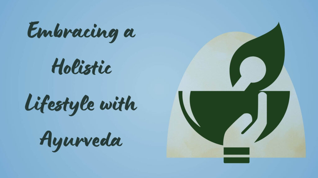 Embracing a Holistic Lifestyle with Ayurveda