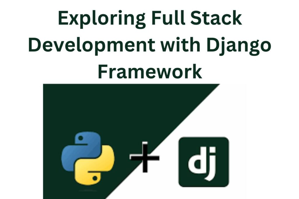 Exploring Full Stack Development with Django Framework