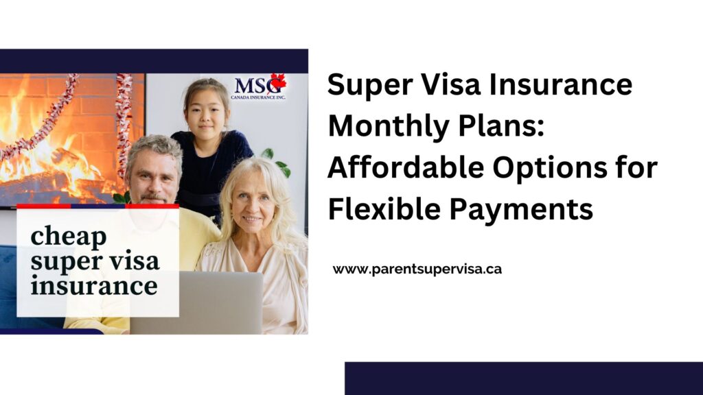 Super Visa Insurance Monthly Plans: Affordable Options for Flexible Payments