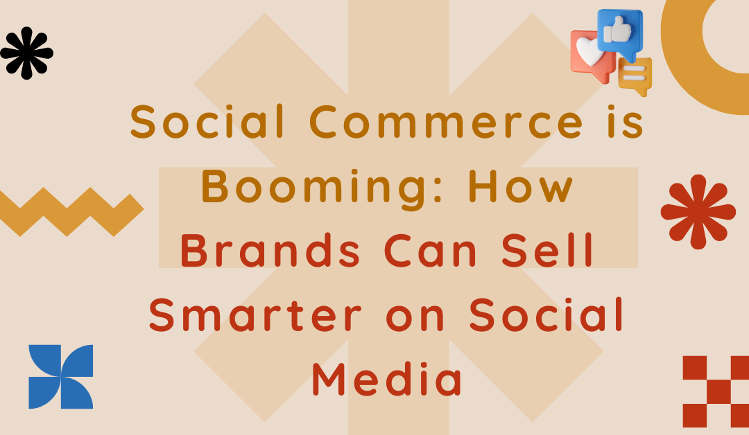Social Commerce is Booming How Brands Can Sell Smarter on Social Media