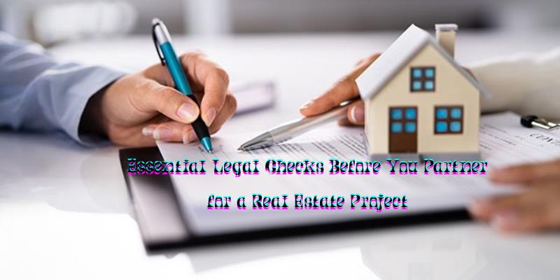 Essential Legal Checks Before You Partner for a Real Estate Project