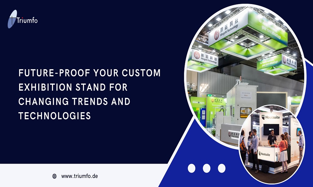 FUTURE-PROOF YOUR CUSTOM EXHIBITION STAND FOR CHANGING TRENDS AND TECHNOLOGIES